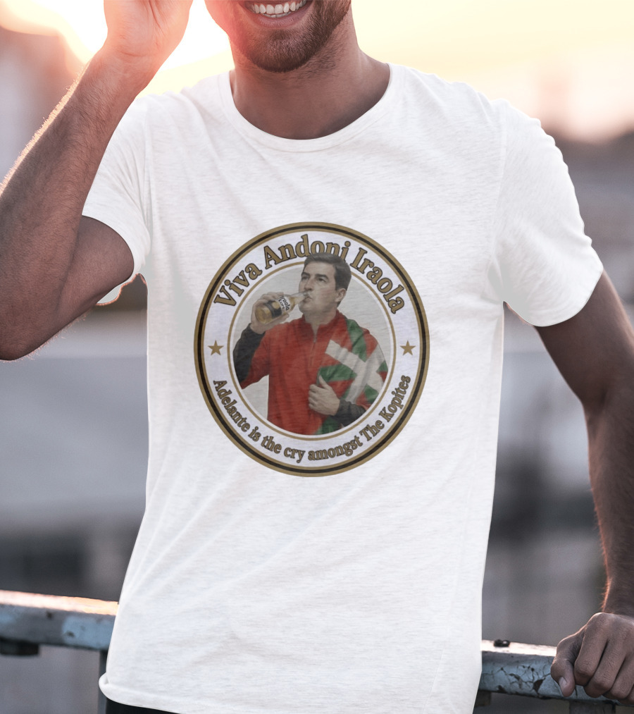 Viva Andoni Iraola Adelante Is The Cry Amongst The Kopites T-Shirt