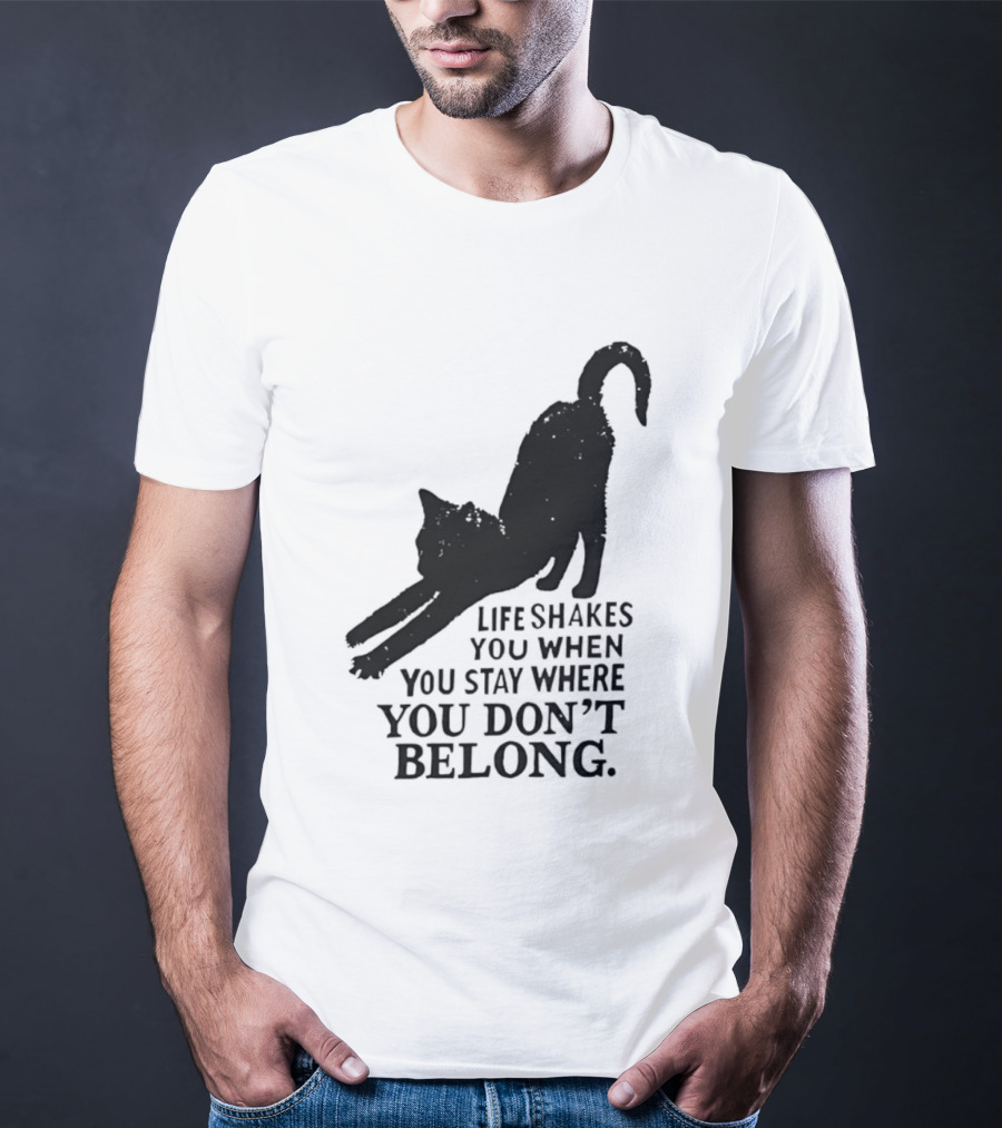 Life Shakes You When You Stay Where You Don't Belong Black Cat Kitten T-Shirt