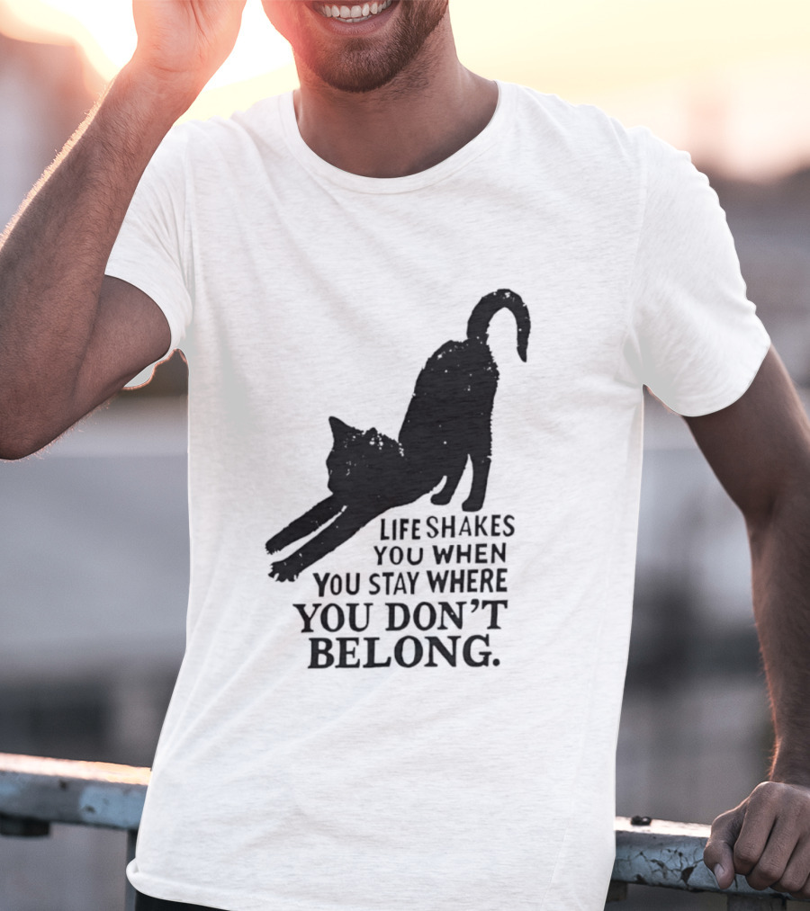 Life Shakes You When You Stay Where You Don't Belong Black Cat Kitten T-Shirt