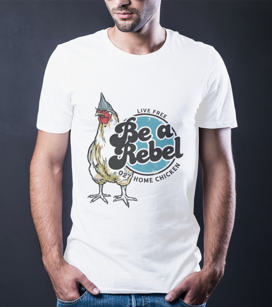 Live Free Be A Rebel 027 Home Chicken T-Shirt