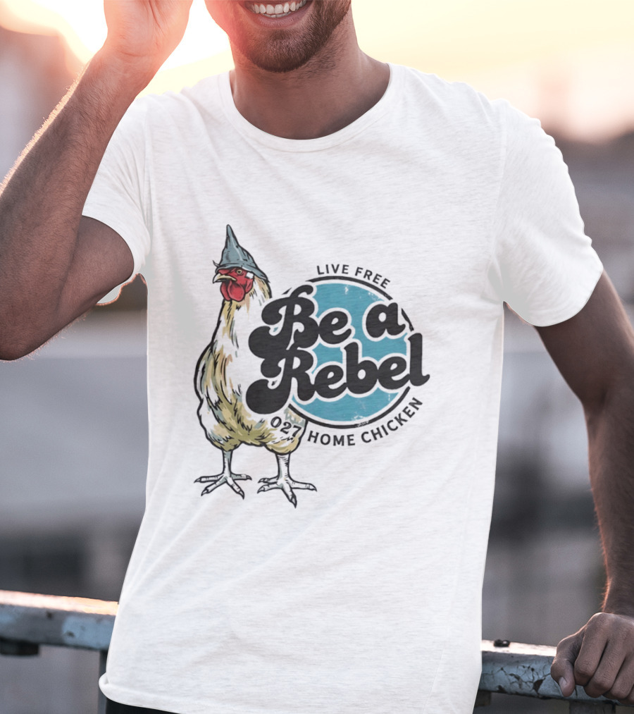 Live Free Be A Rebel 027 Home Chicken T-Shirt