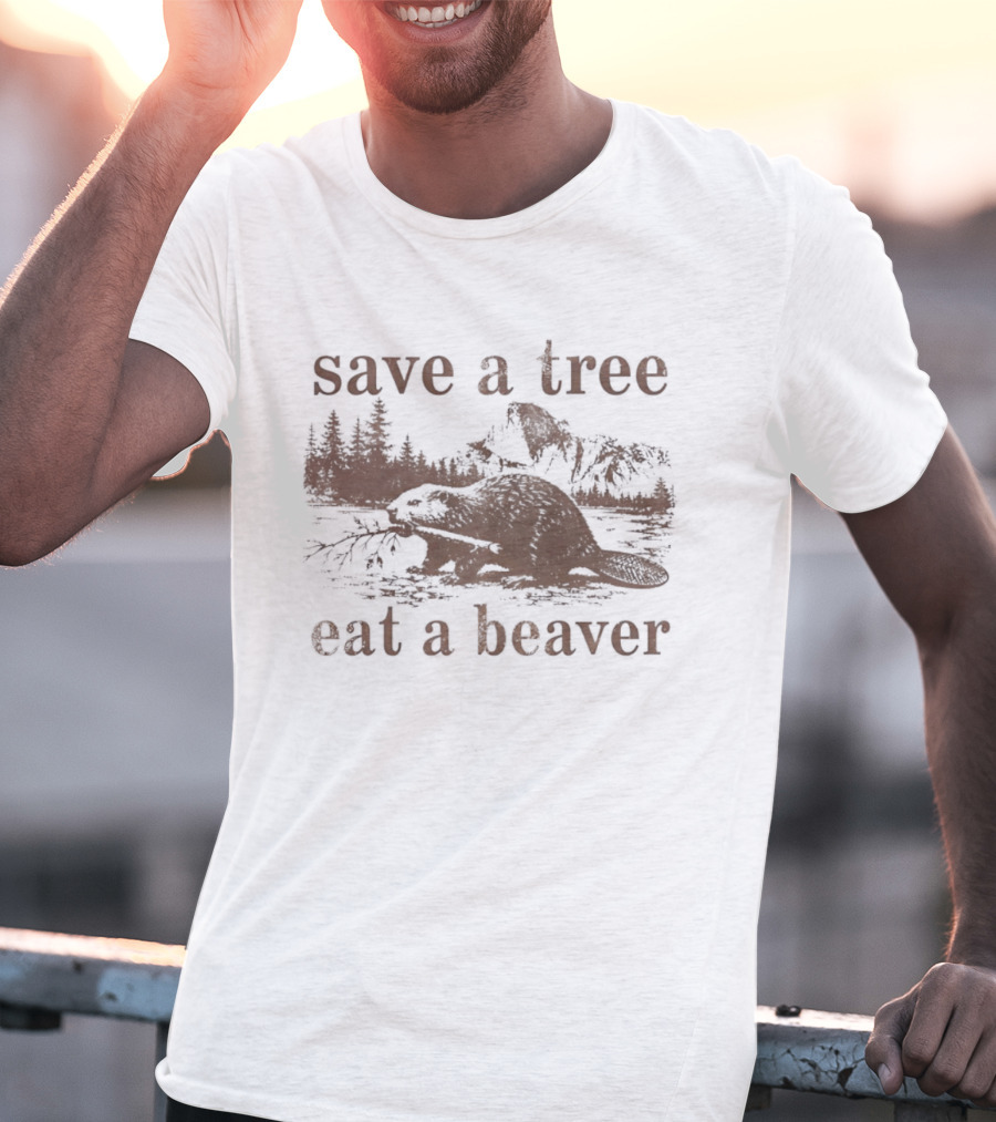 Save A Tree Eat A Beaver Nature Woodland Animal Mountain Landscape Forest T-Shirt