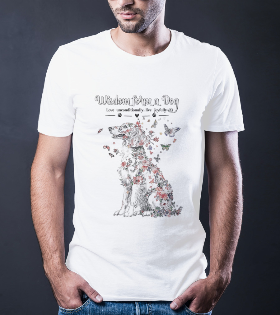 Wisdom From A Dog Love Unconditionally Live Joyfully Floral Butterfly Nature T-Shirt