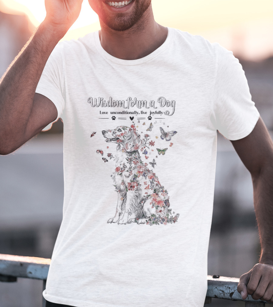 Wisdom From A Dog Love Unconditionally Live Joyfully Floral Butterfly Nature T-Shirt