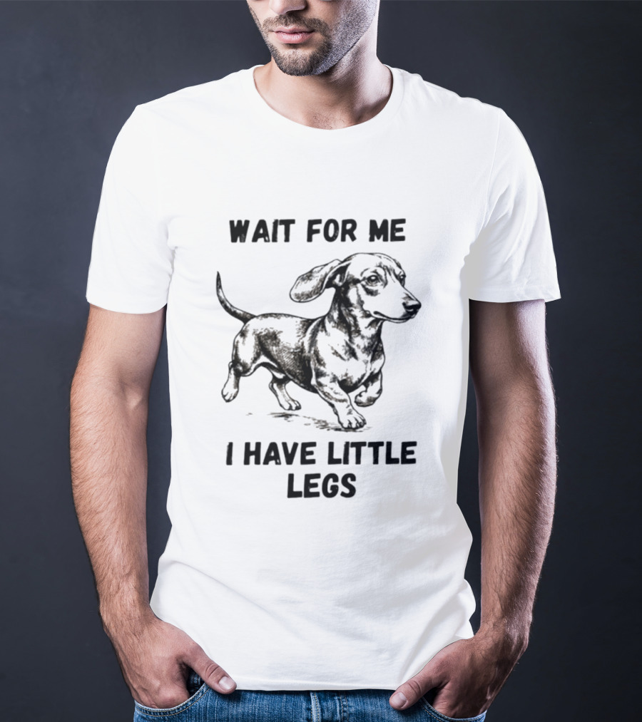 Wait For Me I Have Little Legs Dachshund Dog Puppy Pet T-Shirt