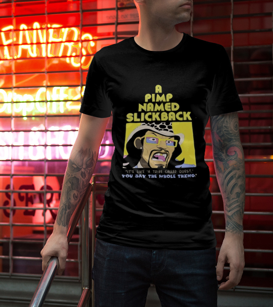 A Pimp Named Slickback It's Like A Tribe Called Quest You Say The Whole Thing T-Shirt