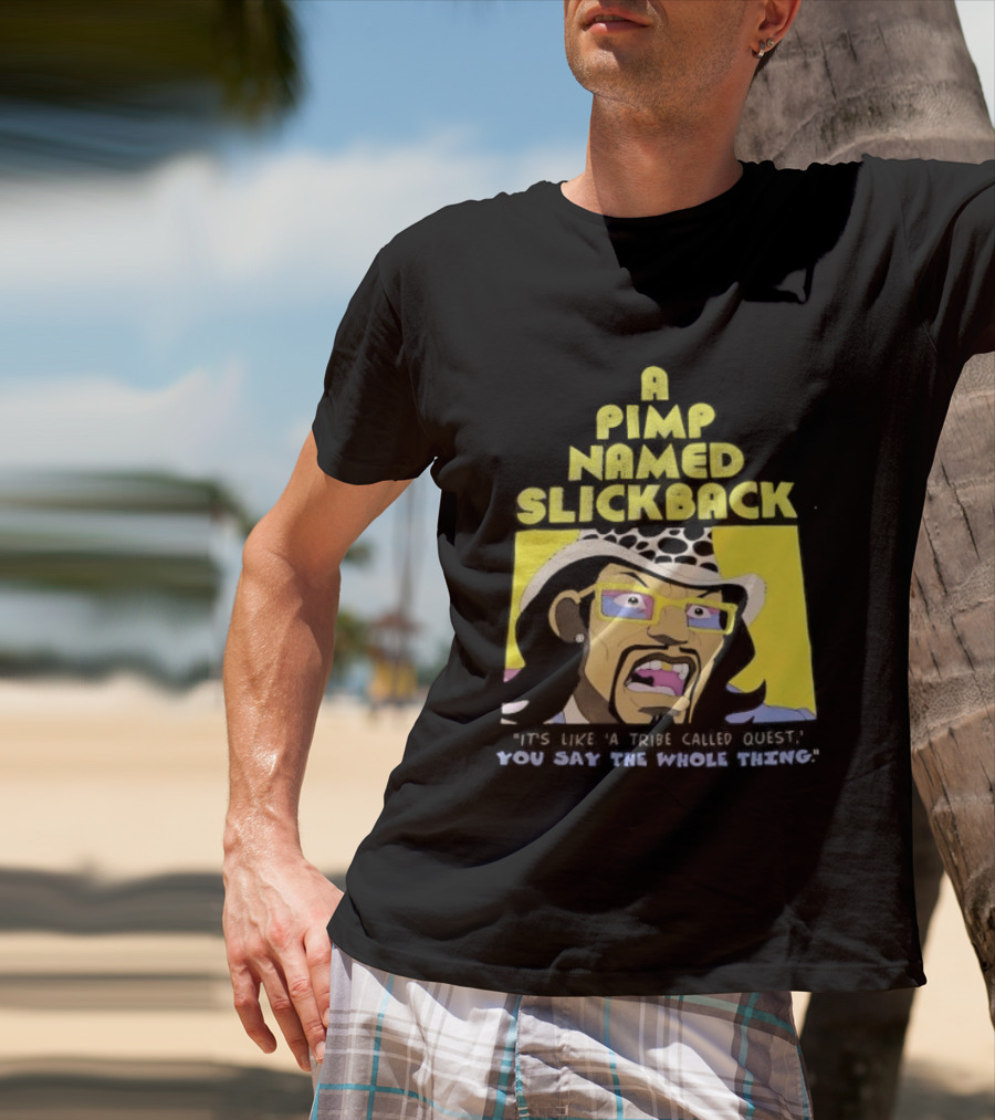 A Pimp Named Slickback It's Like A Tribe Called Quest You Say The Whole Thing T-Shirt