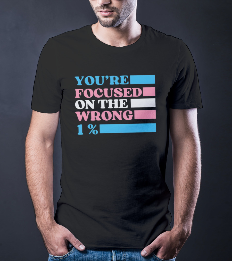 Transgender Rights LGBTQ Queer Pride You're Focused On The Wrong 1% T-Shirt