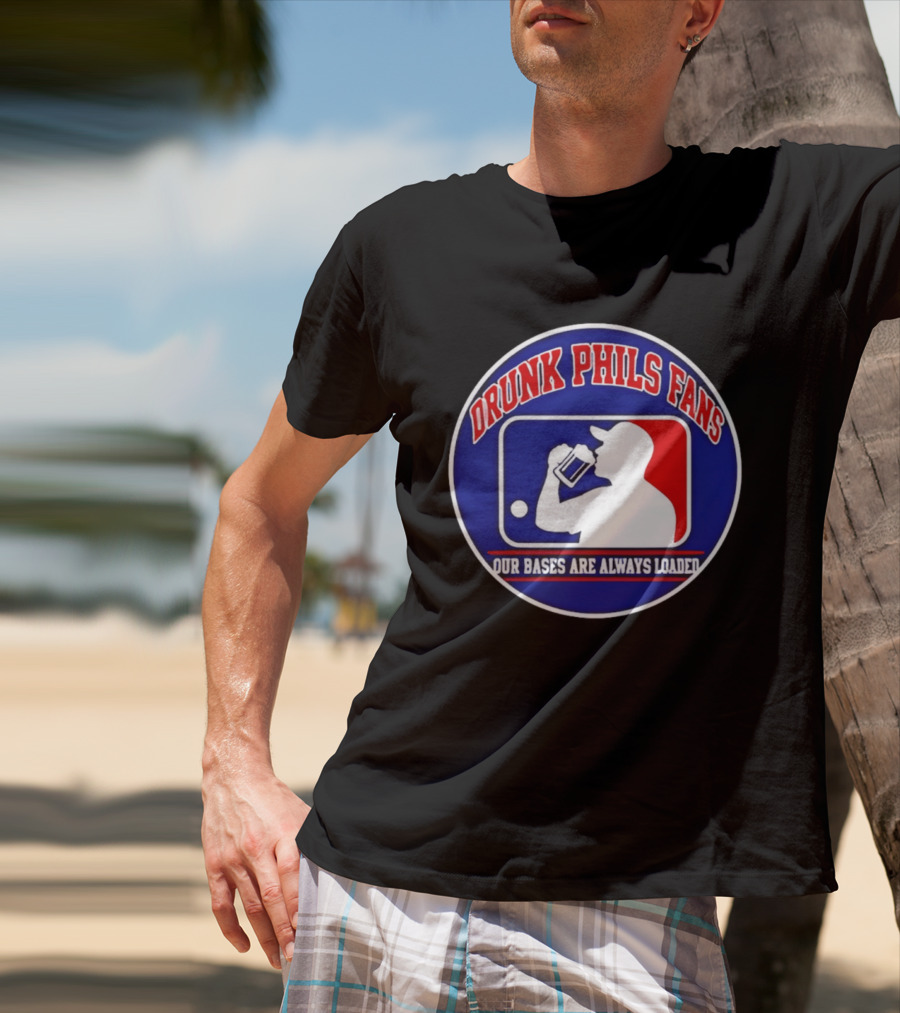 Drunk Phils Fans Our Bases Are Always Loaded Major League Baseball T-Shirt