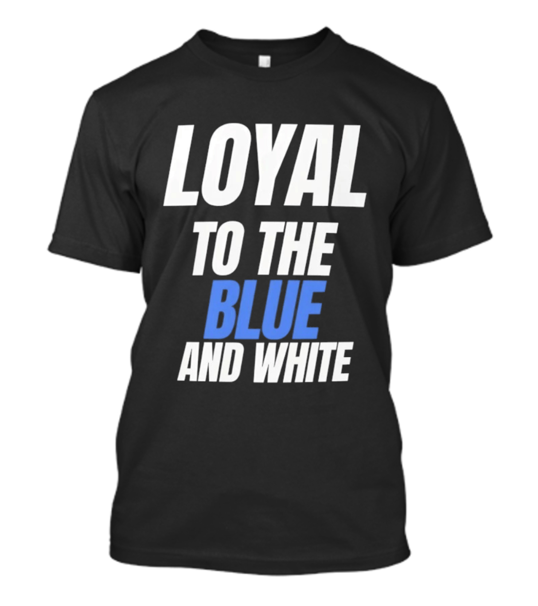 Loyal To The Blue And White T-Shirt