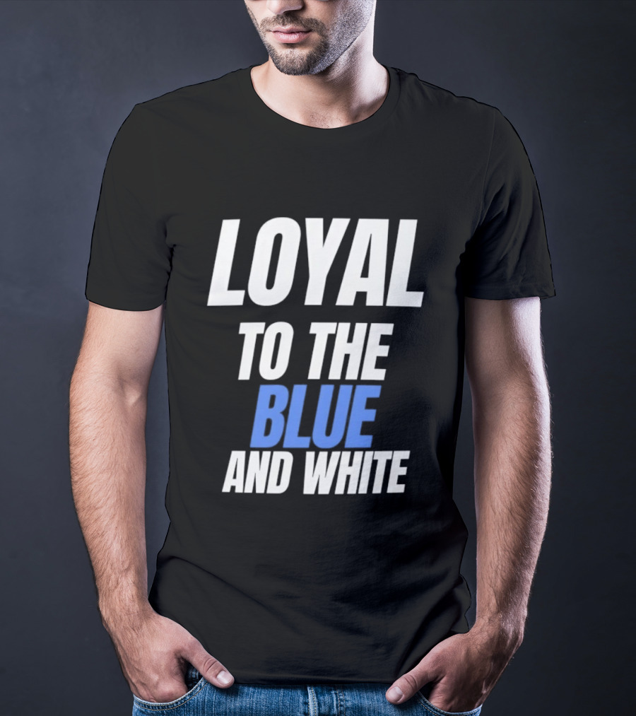 Loyal To The Blue And White T-Shirt
