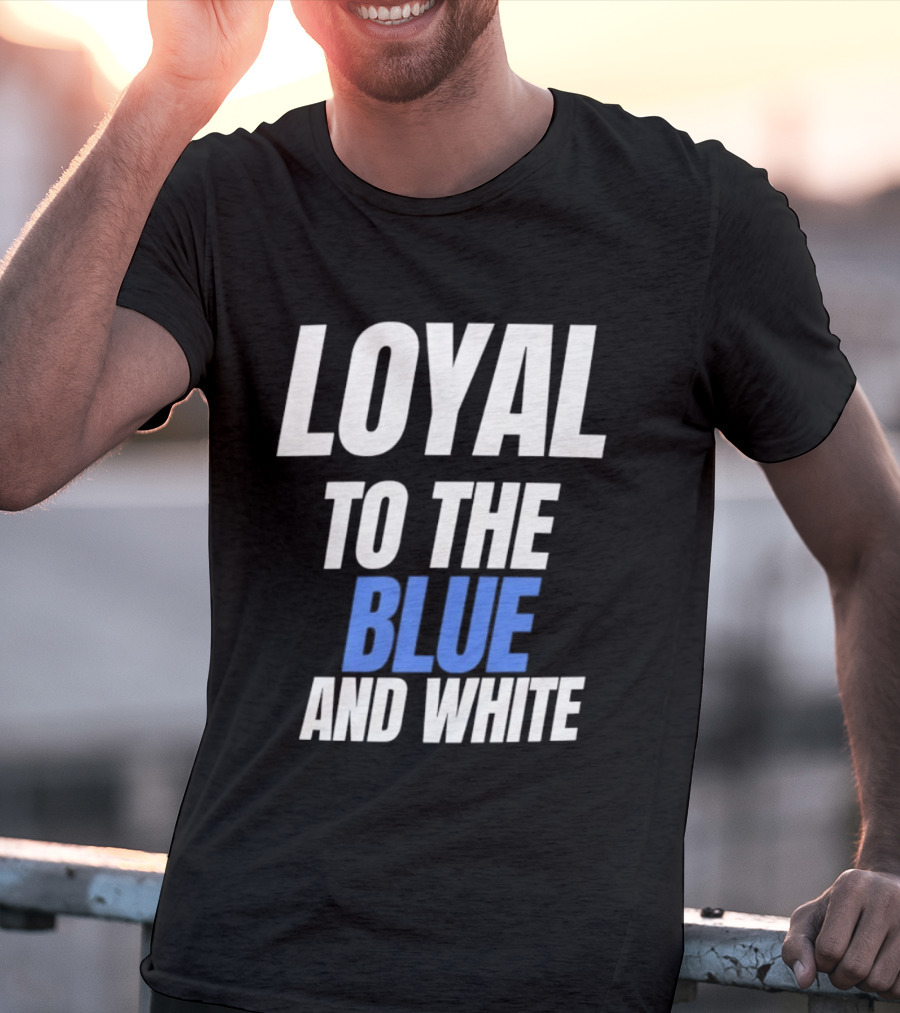 Loyal To The Blue And White T-Shirt