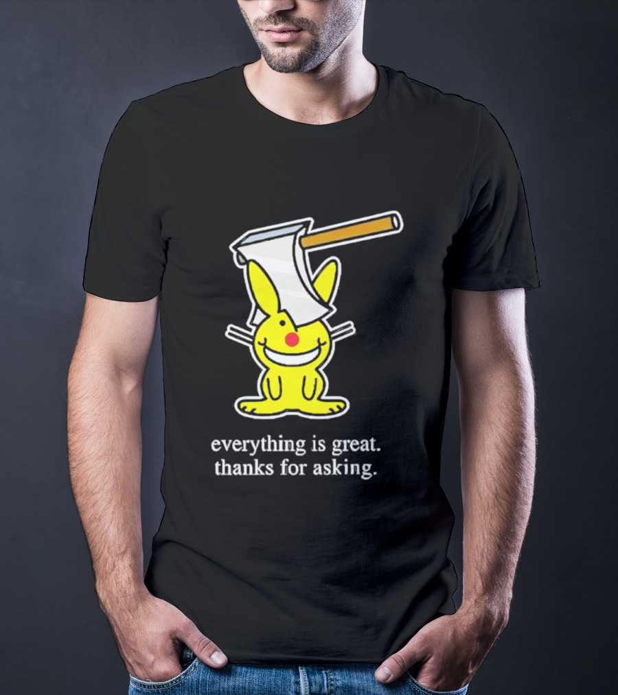 Bunny With Axe Everything Is Great Thanks For Asking T-Shirt