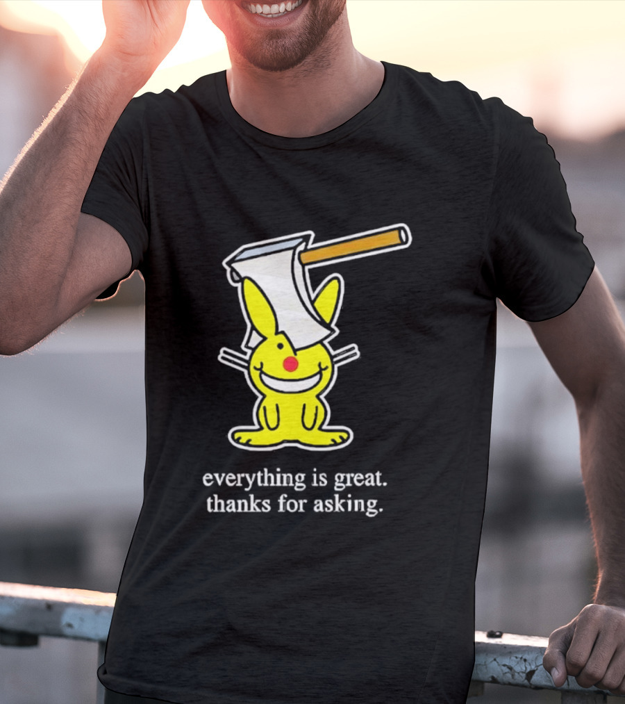 Bunny With Axe Everything Is Great Thanks For Asking T-Shirt