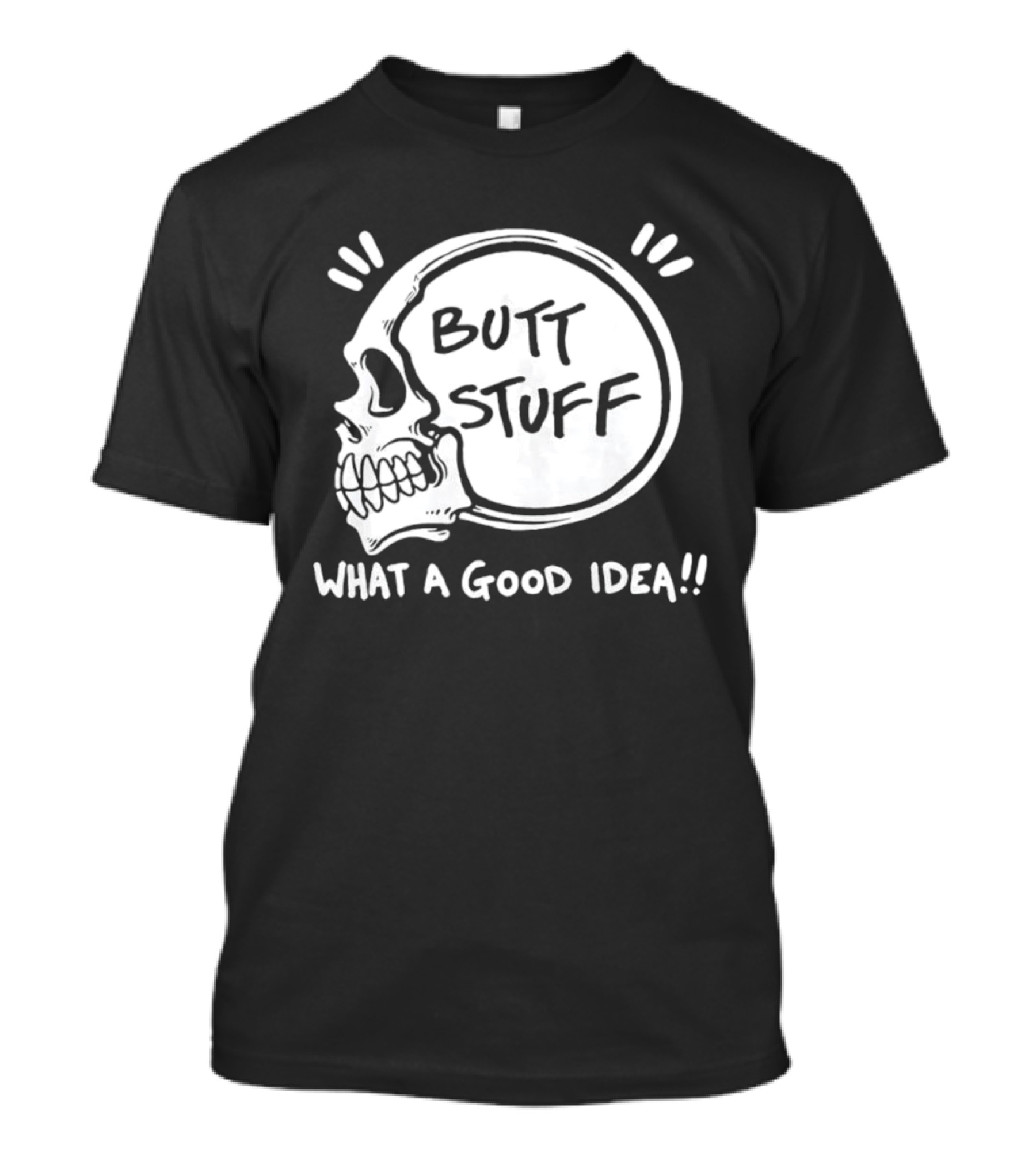 Butt Stuff What A Good Idea Skull T-Shirt