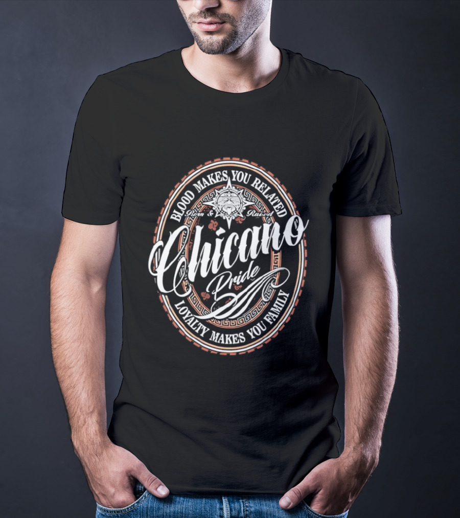 Chicano Pride Aztec Blood Makes You Related Loyalty Makes You Family T-Shirt
