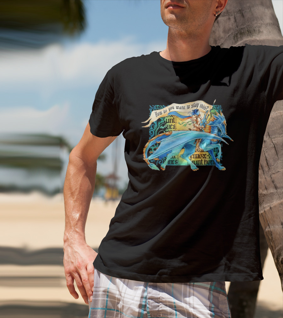How Do You Want To Slay This Blue Dragon And Warrior Adventure Fantasy T-Shirt