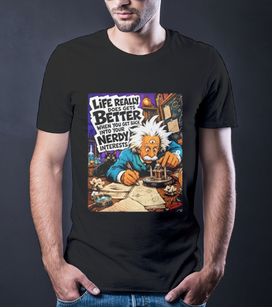Albert Einstein Life Really Does Gets Better Nerdy Interests T-Shirt
