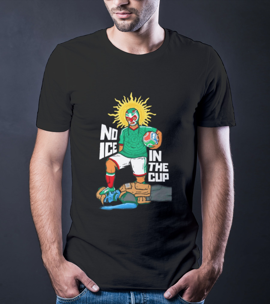Mexican Luchador No Ice In The Cup Soccer 2018 Sun Mask Footballer T-Shirt