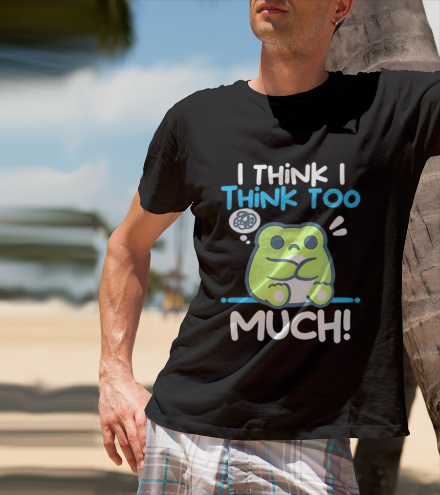 Frog I Think I Think Too Much Cute Overthinking Froggy T-Shirt