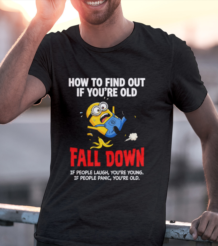 Minion How To Find Out If You're Old Fall Down If People Laugh You're Young If People Panic You're Old T-Shirt
