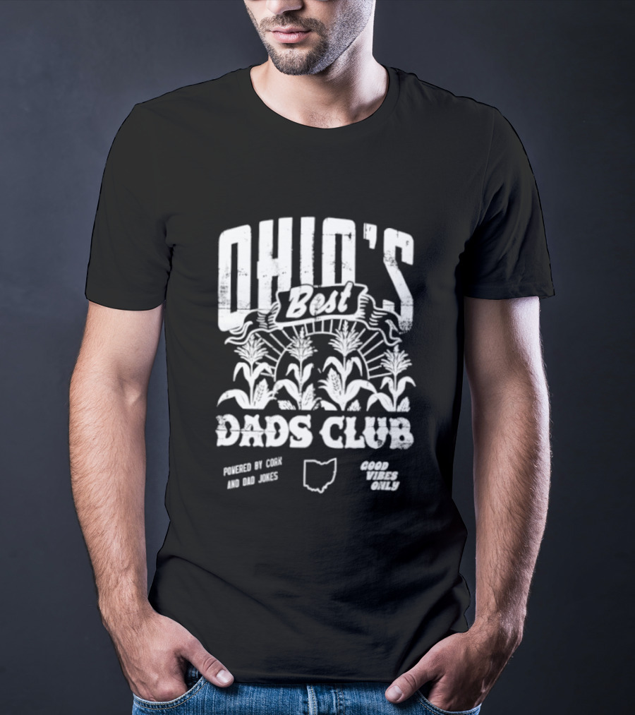 Ohio's Best Dads Club Powered By Corn And Dad Jokes Good Vibes Only T-Shirt