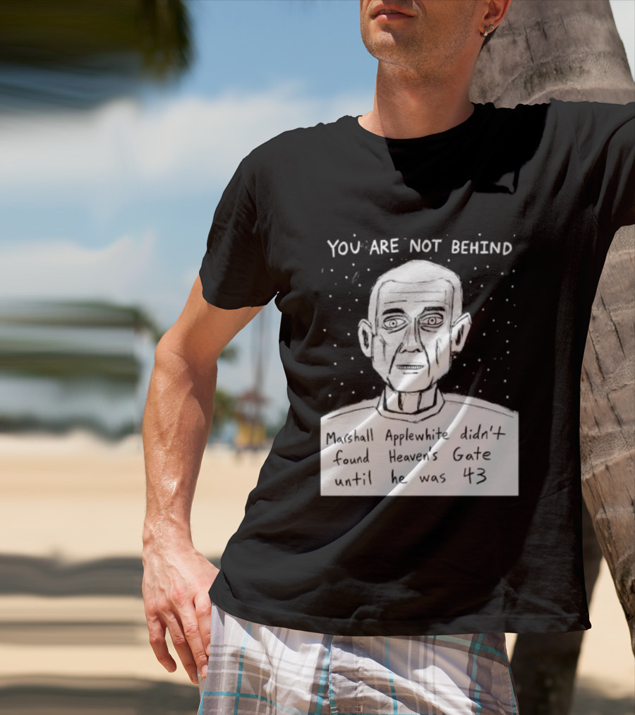 You Are Not Behind Marshall Applewhite Didn't Found Heaven's Gate T-Shirt