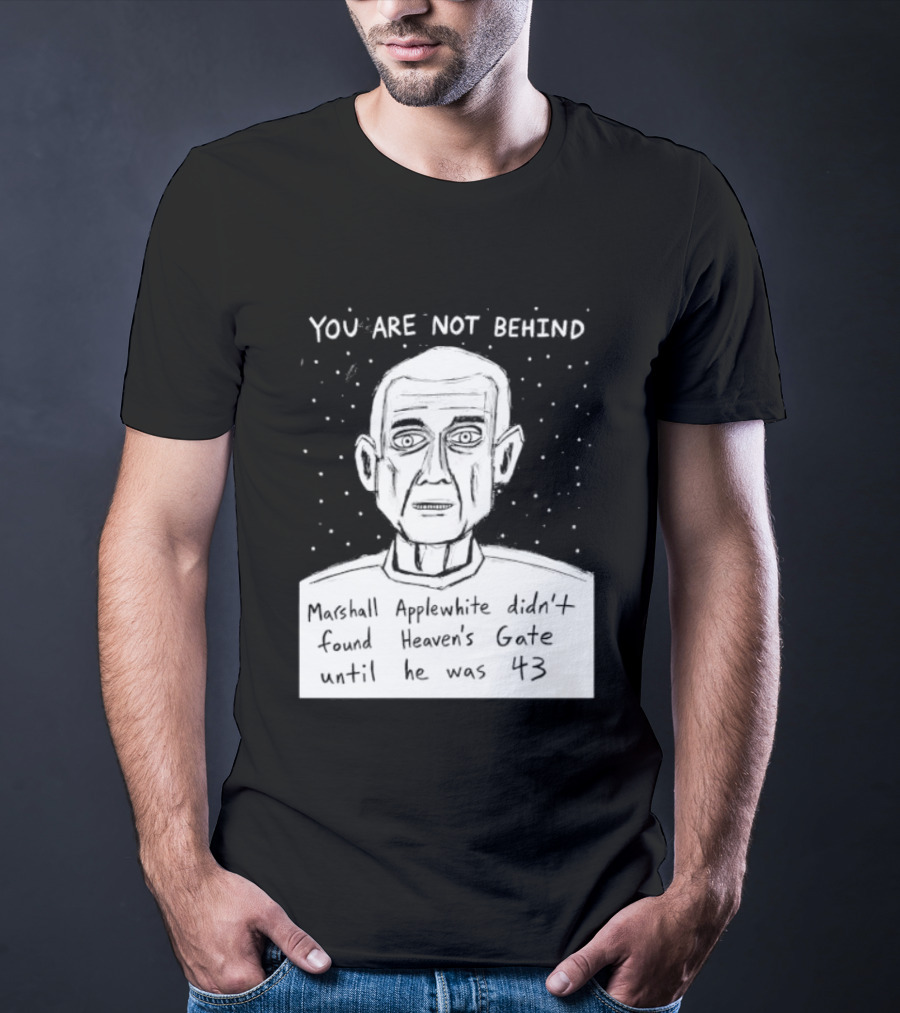You Are Not Behind Marshall Applewhite Didn't Found Heaven's Gate T-Shirt