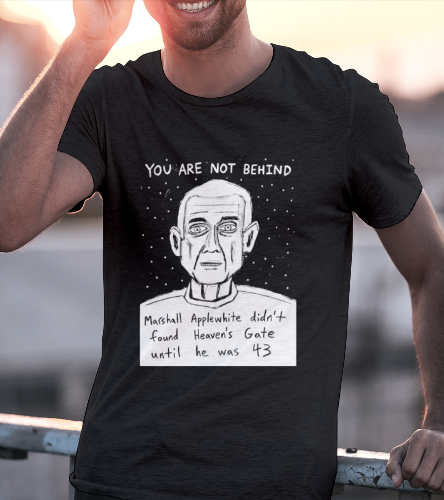 You Are Not Behind Marshall Applewhite Didn't Found Heaven's Gate T-Shirt