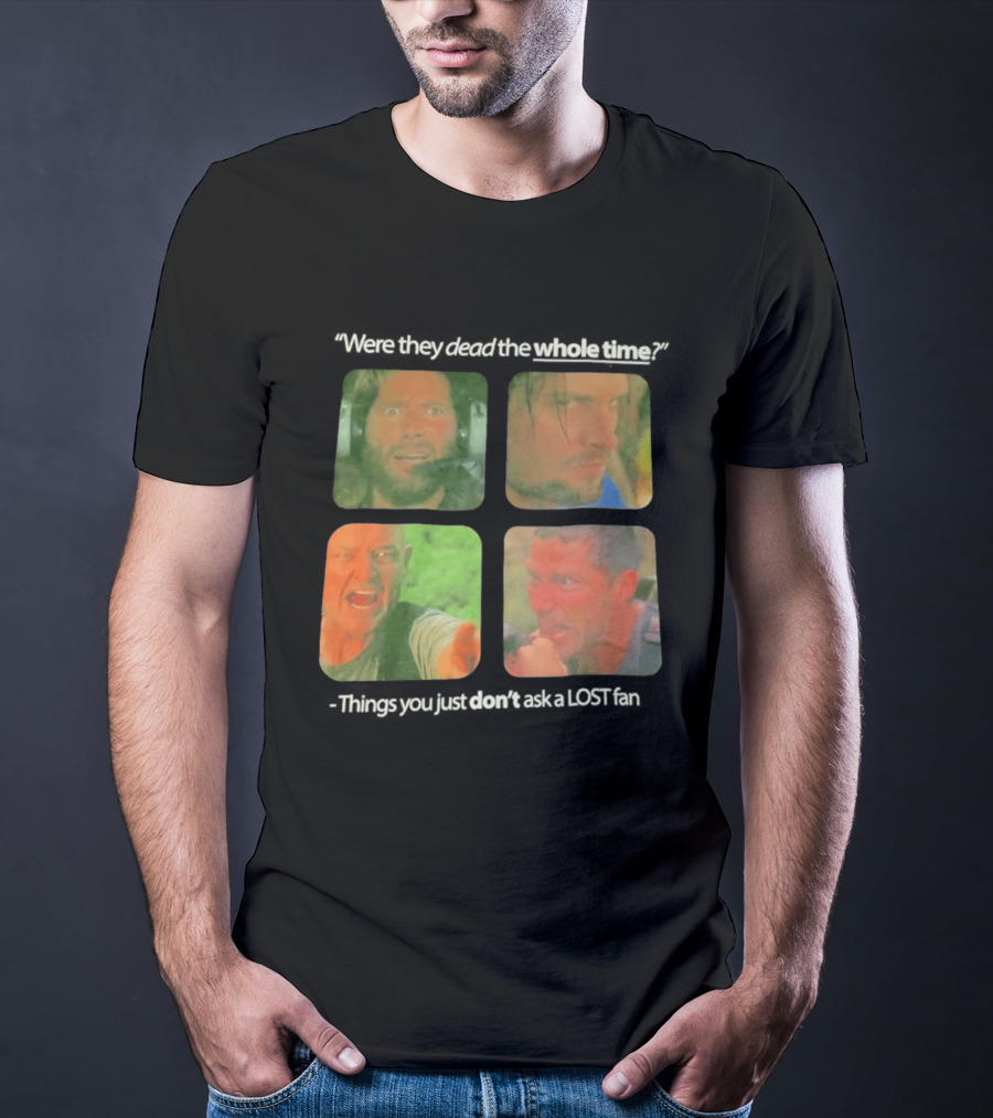 Were They Dead The Whole Time Things You Just Don't Ask A Lost Fan T-Shirt