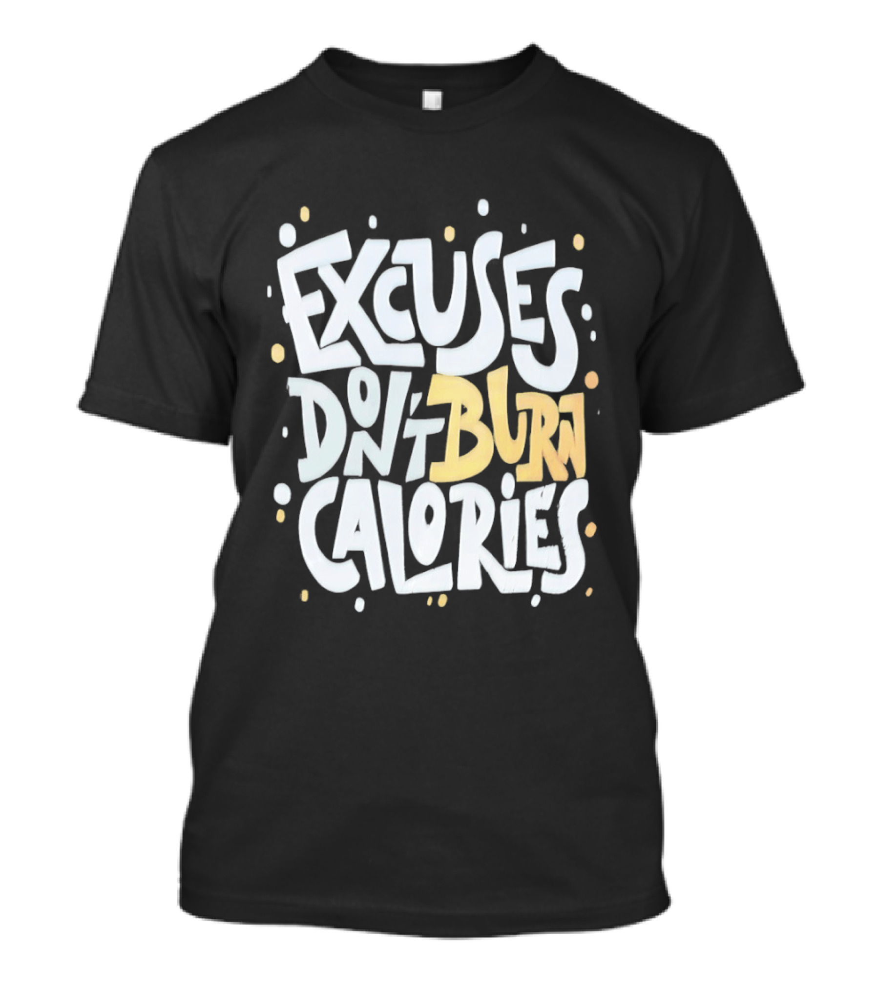 Excuses Don't Burn Calories Fitness Gym Workout Motivation T-Shirt