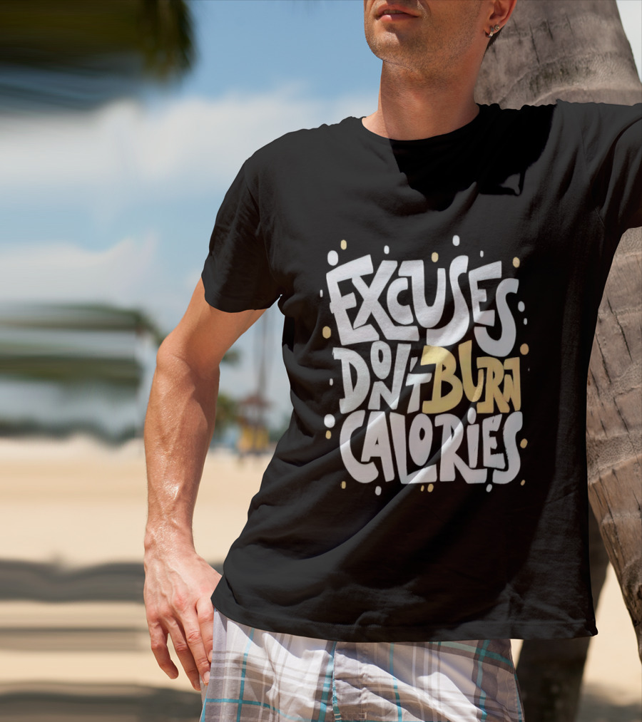 Excuses Don't Burn Calories Fitness Gym Workout Motivation T-Shirt