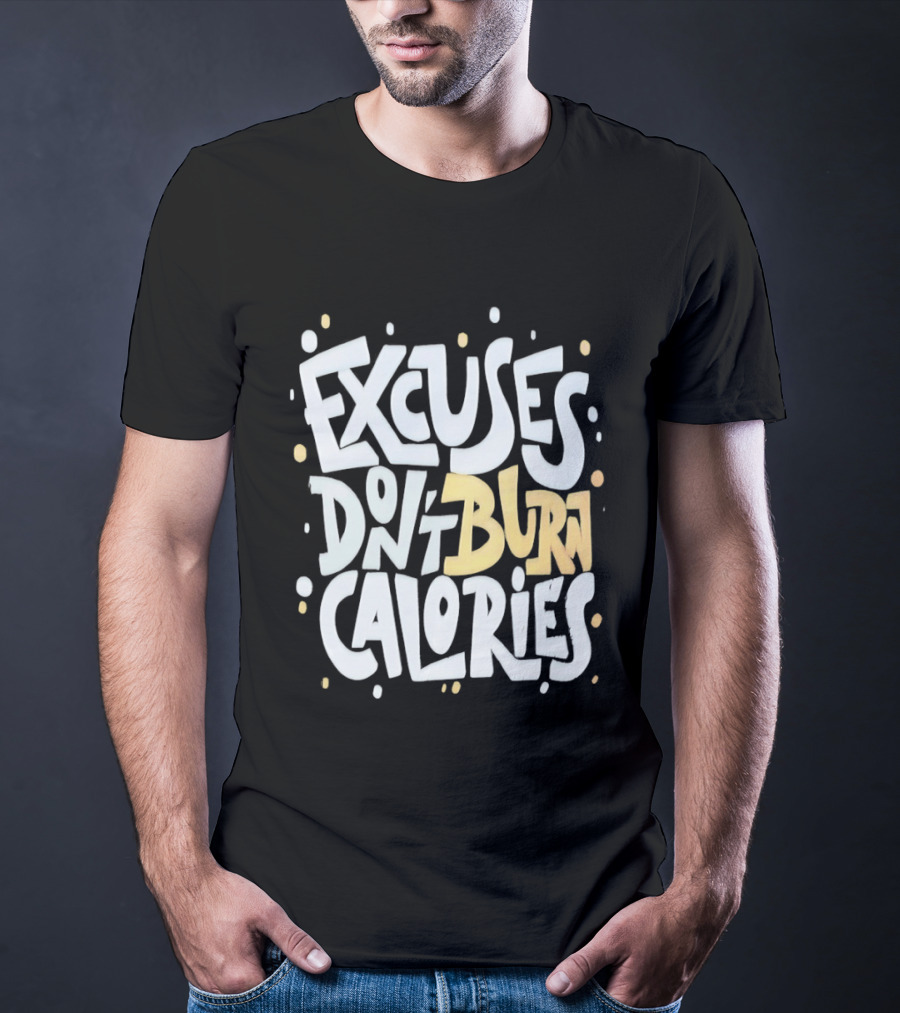 Excuses Don't Burn Calories Fitness Gym Workout Motivation T-Shirt