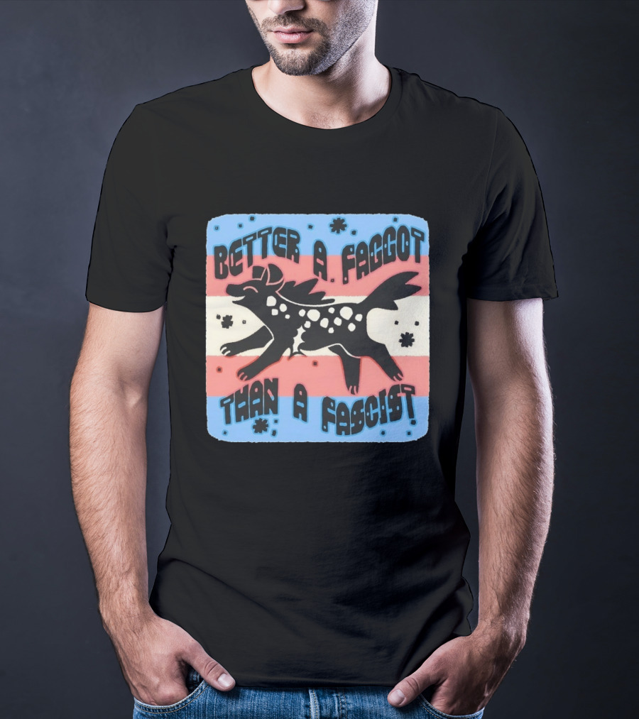 Better A Faggot Than A Fascist Lgbt Trans Flag Hyena T-Shirt