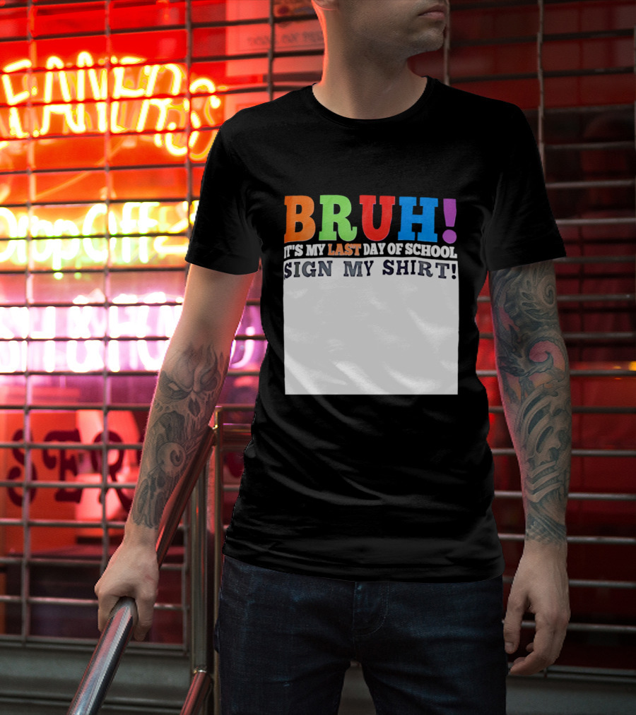 BRUH It's My Last Day Of School Sign My T-Shirt