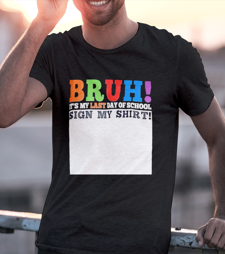 BRUH It's My Last Day Of School Sign My T-Shirt