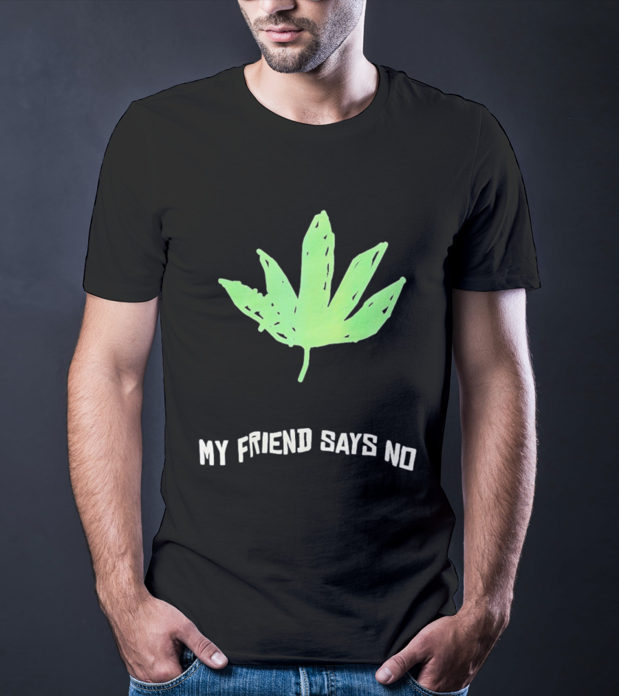 Cannabis Sativa Indica Ruderalis Leaf My Friend Says No Just Say No Leaf T-Shirt