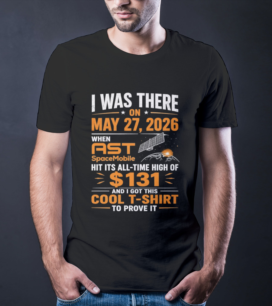 I Was There On May 27 2026 When AST SpaceMobile Hit All Time High Of 131 T-Shirt