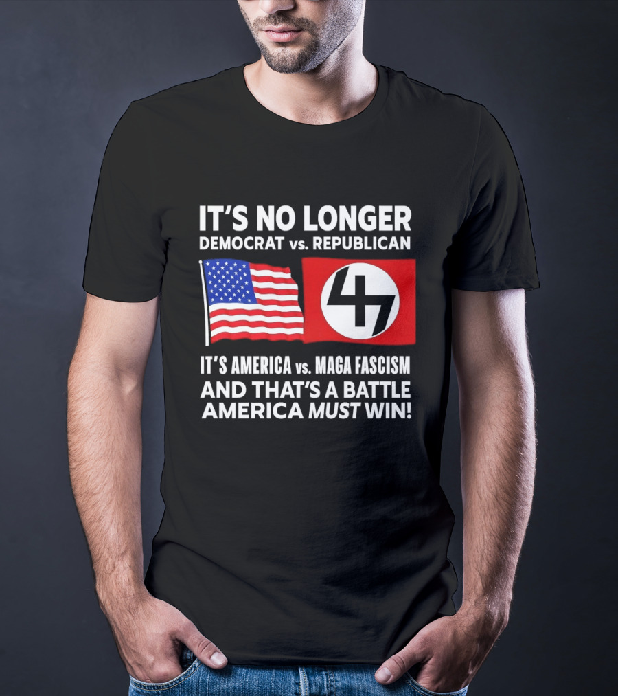 It's No Longer Democrat Vs Republican America Vs MAGA Fascism Battle America Must Win T-Shirt