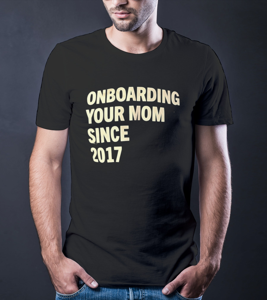 Onboarding Your Mom Since 2017 Phrase T-Shirt