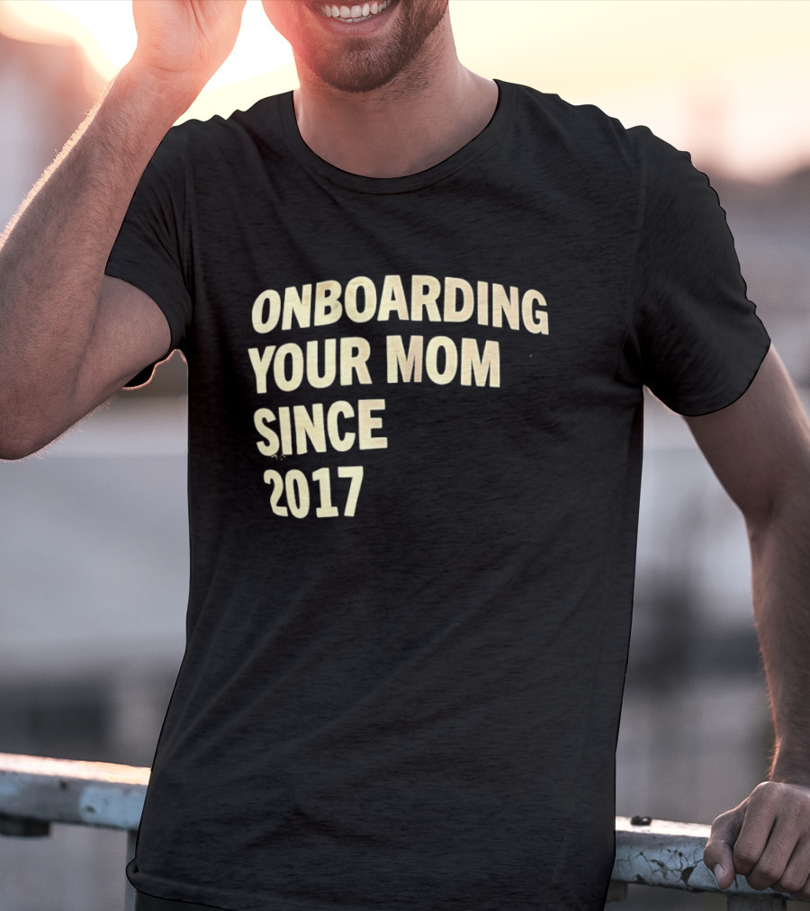 Onboarding Your Mom Since 2017 Phrase T-Shirt