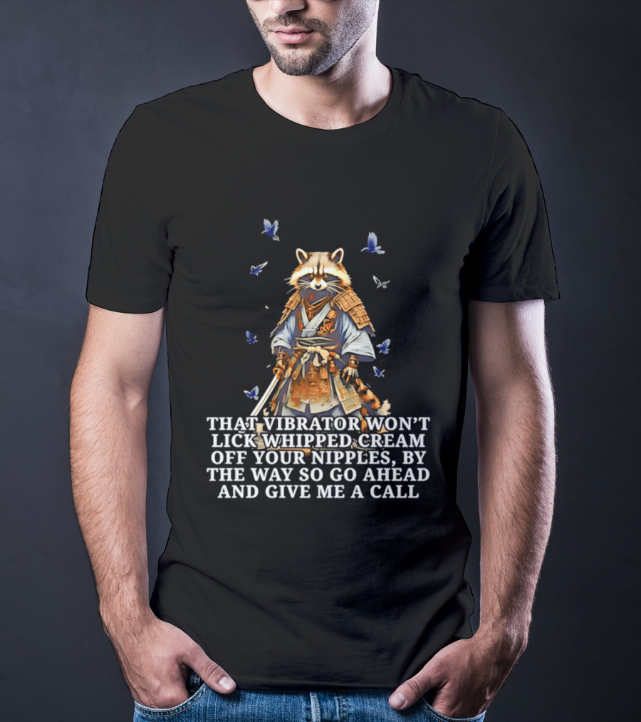 Raccoon Samurai That Vibrator Won’t Lick Whipped Cream Off Your Nipples T-Shirt