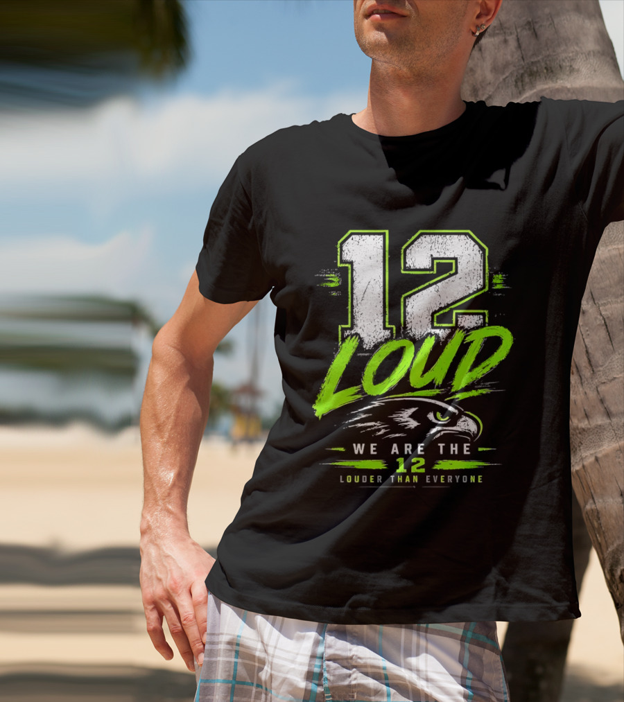 Seattle Seahawks 12 Loud We Are The 12 Louder Than Everyone T-Shirt