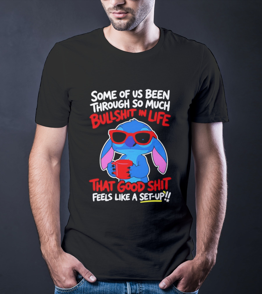 Some Of Us Been Through So Much Bullshit In Life That Good Shit Feels Like A Set Up Stitch T-Shirt