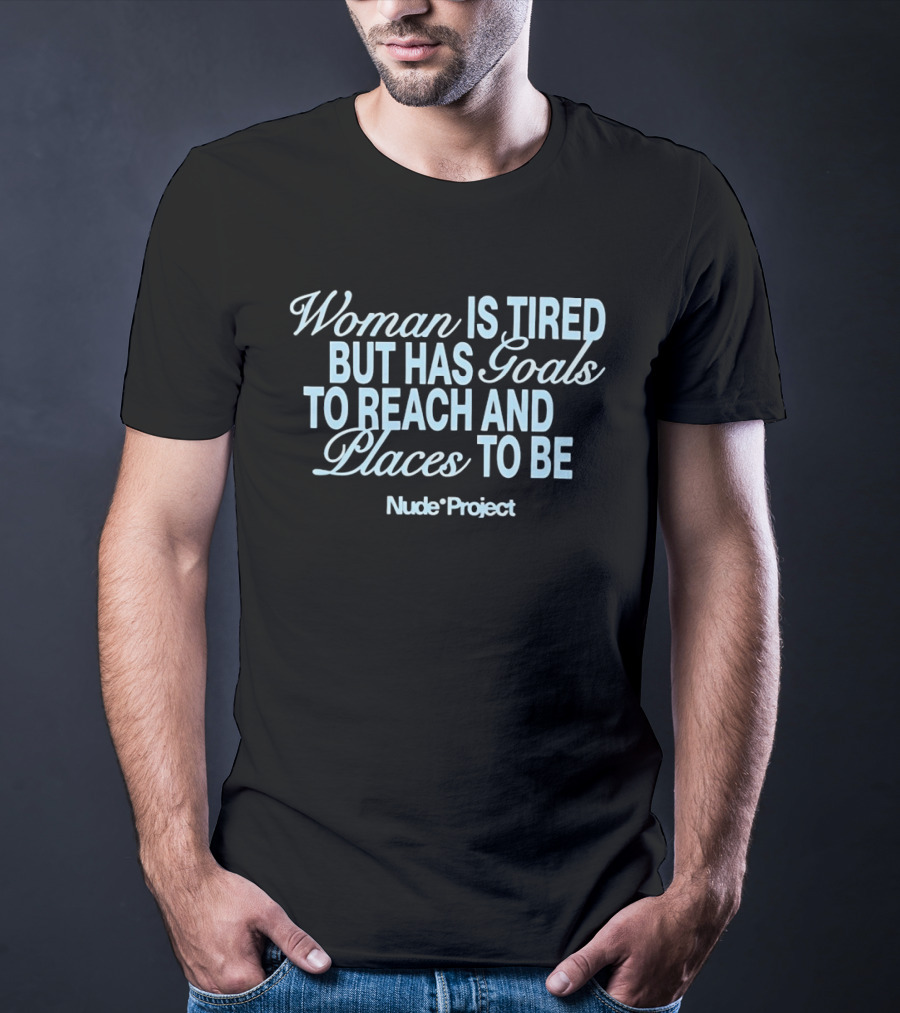 Woman Is Tired But Has Goals To Reach And Places To Be Nude Project T-Shirt