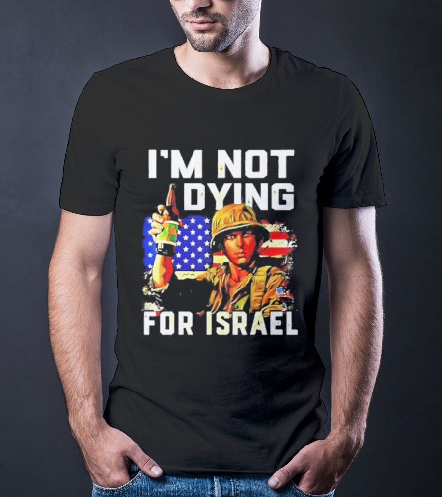 I'm Not Dying For Israel America Soldier Holding Bottle With Flag T-Shirt