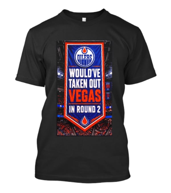 Oilers Would've Taken Out Vegas In Round 2 Banner T-Shirt
