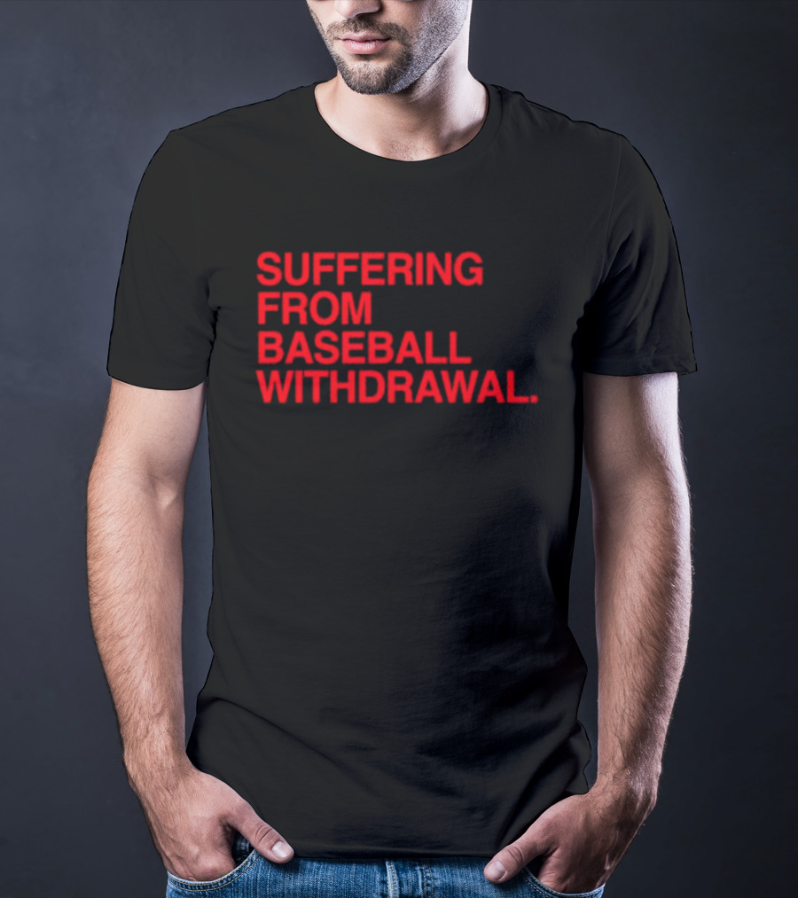 Suffering From Baseball Withdrawal T-Shirt