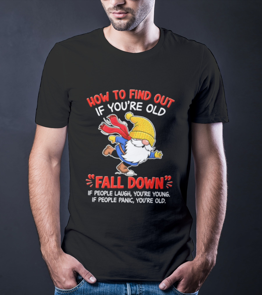 How To Find Out If You're Old Fall Down If People Laugh You're Young If People Panic You're Old Gnome T-Shirt