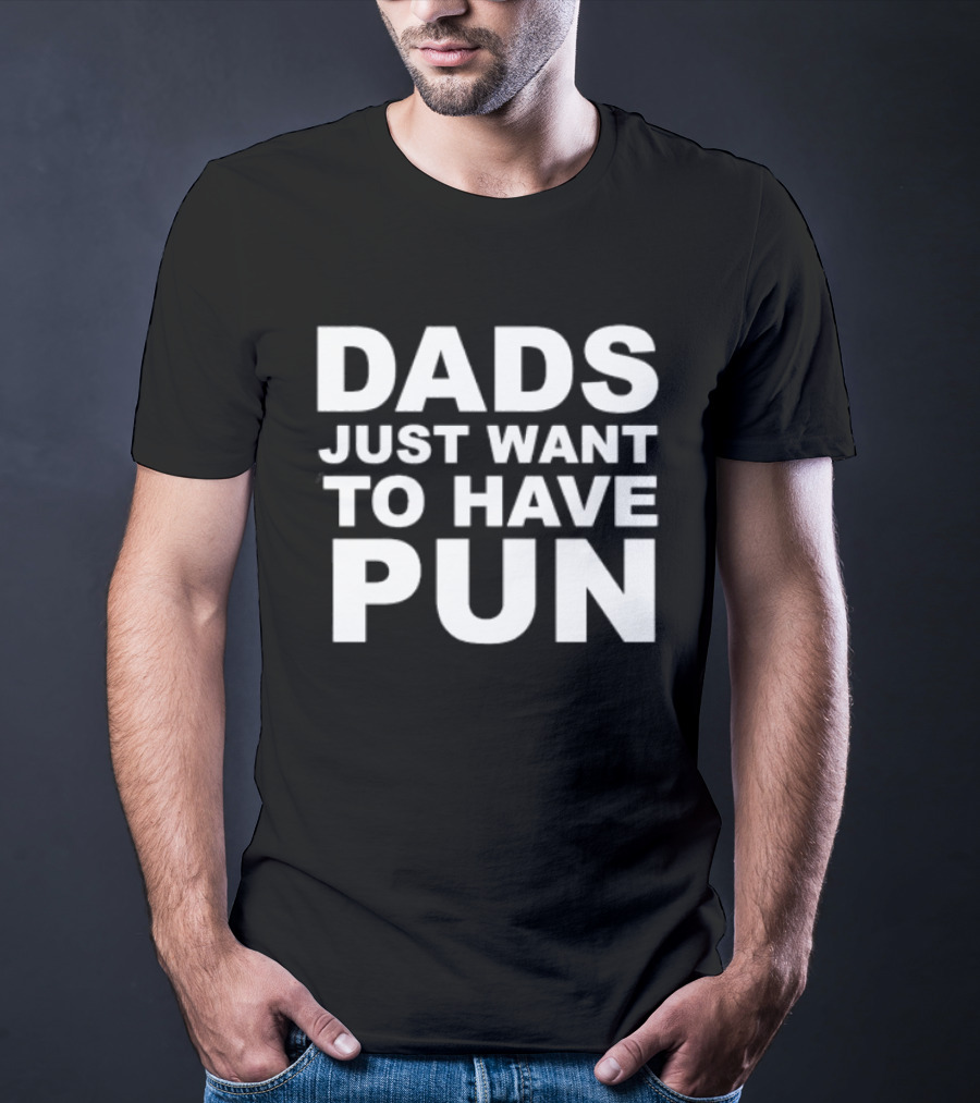 Dads Just Want To Have Pun Father's Day Humor T-Shirt